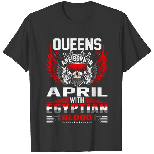 Queens Are Born In April With Egyptian Blood T-shirt