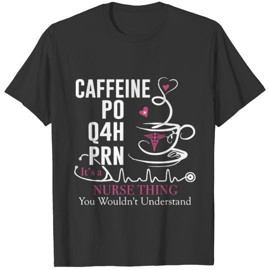 caffeine po q4h prn its a nurse mom t shirts T-shirt