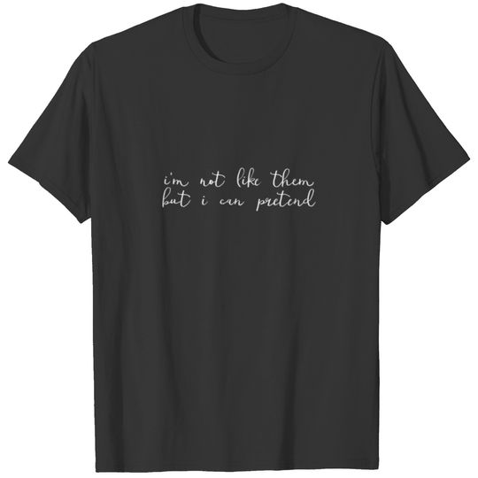 I'm Not Like Them But I Can Pretend T-shirt
