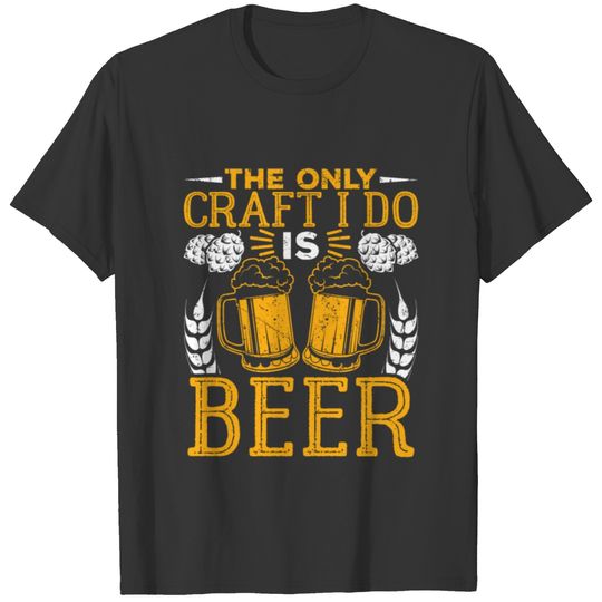 The Only Craft I Do Is Beer T-shirt