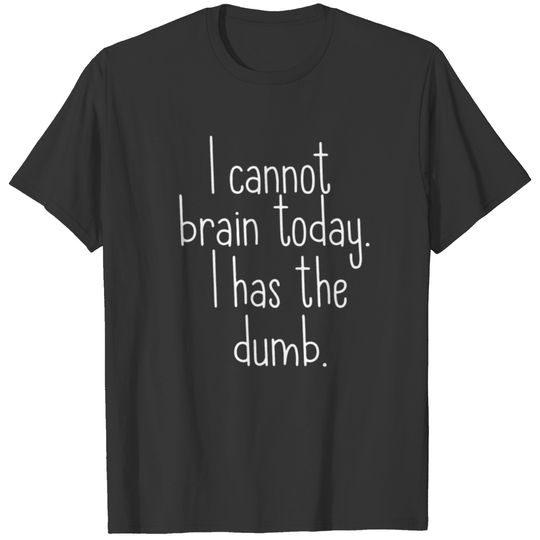 I Cannot Brain Today Tee T-shirt