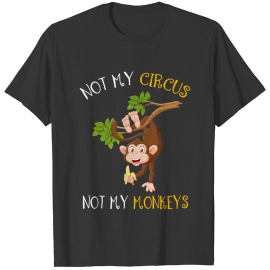 Not My Circus Not My Monkeys Funny T shirt T-shirt