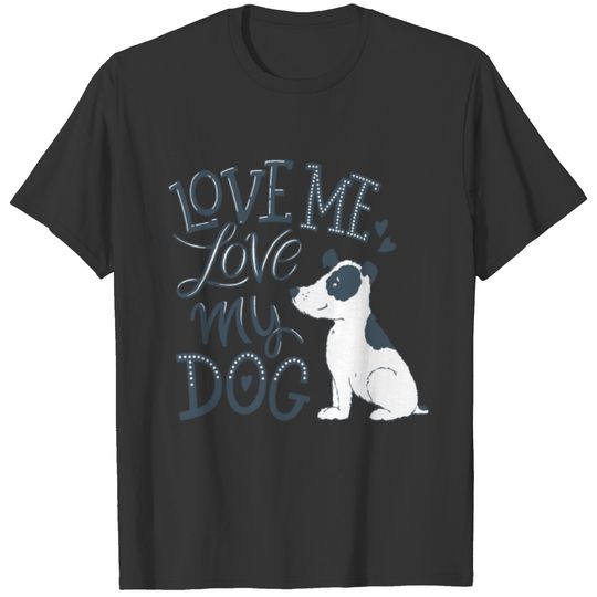 Love Me Love My Dog Funny Dog Lover T-shirt