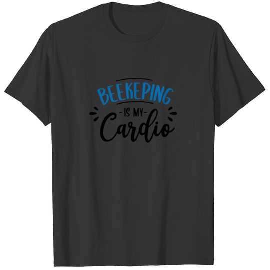 Beekeeping Is My Cardio Funny Quote T-shirt