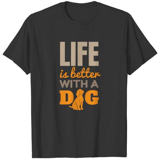 Life is better with a dog Funny Gift Idea T-shirt