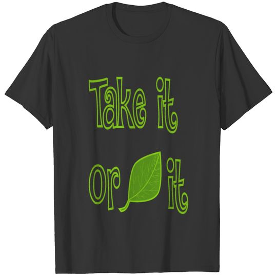 take it or leave it T-shirt