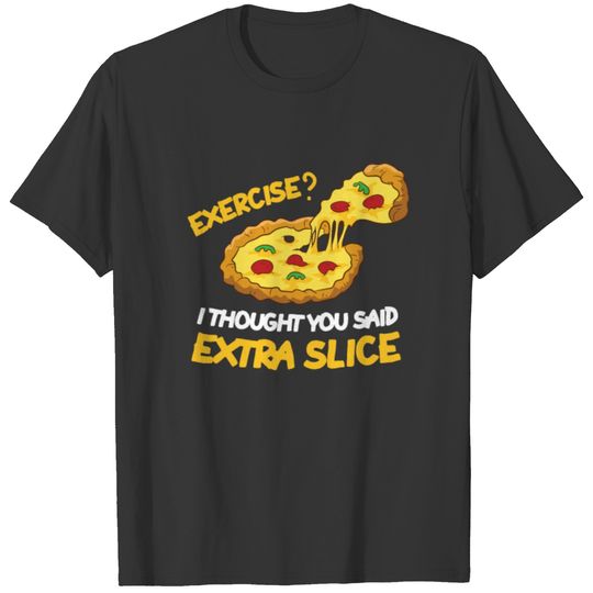 Pizza Exercise I Thought Extra Slice Funny Pizza T-shirt