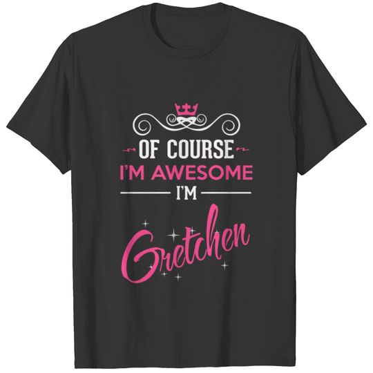 Gretchen Of Course I'm Awesome I'm Gretchen T-shirt