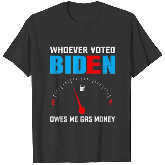 Whoever Voted Biden Owes Me Gas Money Joe Biden Fu T-shirt