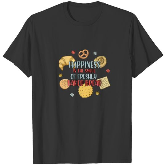 Happiness Is The Smell Of Freshly Baked Bread Bake T-shirt