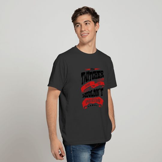 its a twitcher thing you wouldnt underst T-shirt