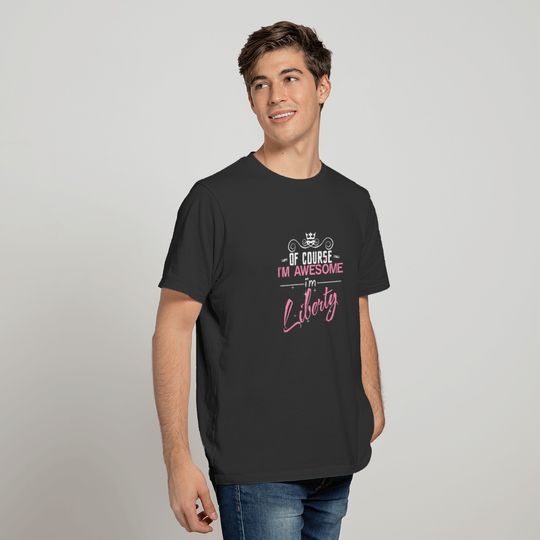 Of Course I'm Awesome I'm Liberty name T-shirt