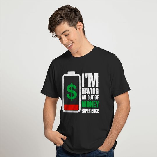 I_m Having An Out Of Money Experience T-Shirts