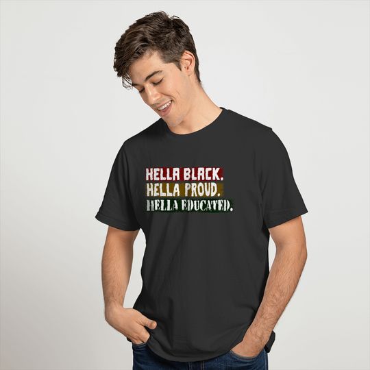 Hella Black. Hella Proud. Hella Educated. T-shirt