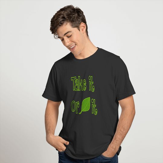 take it or leave it T-shirt