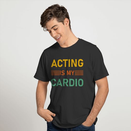 Acting is my Cardio T-shirt