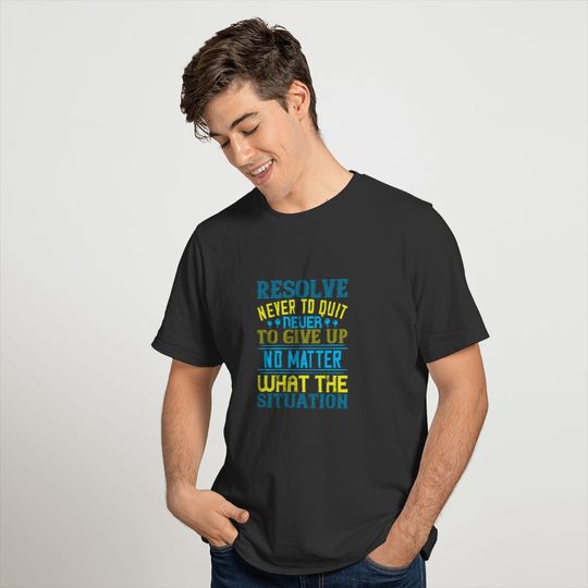 Resolve never to quit, never to give up T-shirt