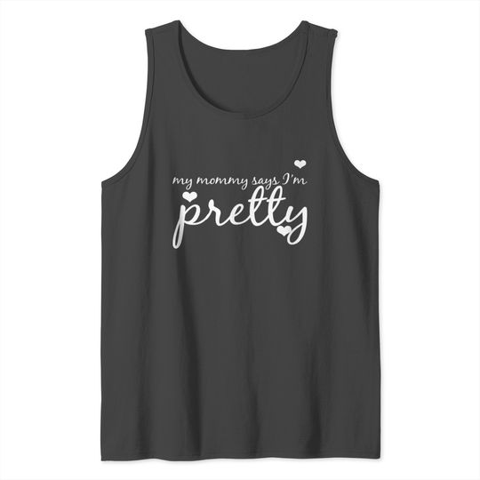 My Mommy Says I'm Pretty Tank Top
