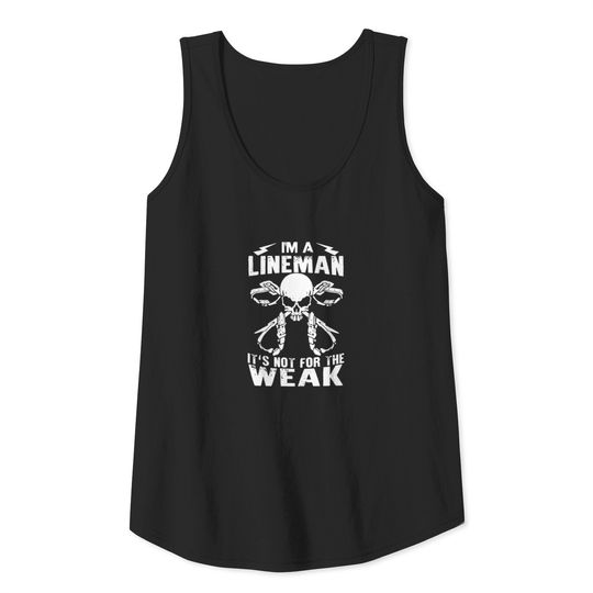 I'm A Lineman It's Not For The Weak T-shirt Tank Top