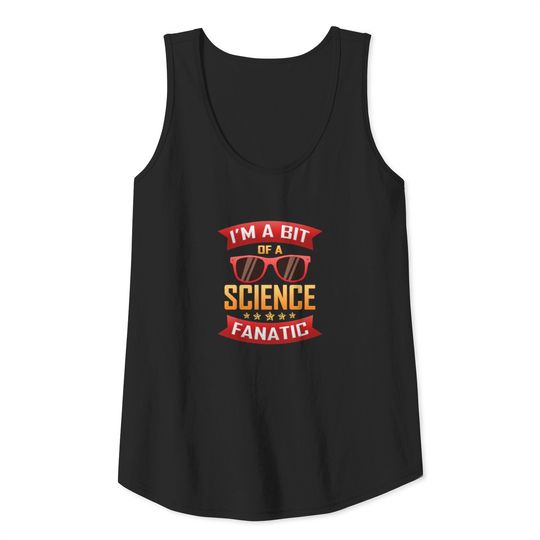 I'm A Bit Of A Science Fanatic T-Shirt Tank Top