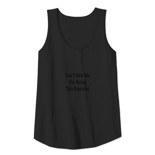 dont_hate_me_for_being_this_beautiful Tank Top