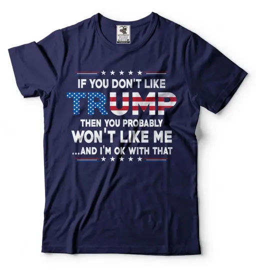 Discover If You Don't Like Trump T-Shirt Funny Trump Lover Tee Patriotic T-Shirt