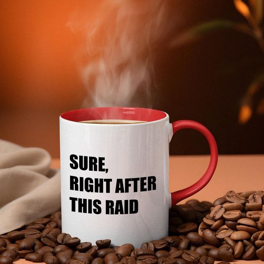 Funny Gamer Coffee Mug - Sure, Right After This Raid