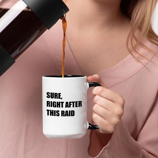 Funny Gamer Coffee Mug - Sure, Right After This Raid