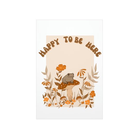 Happy To Be Here Premium Matte Vertical Posters