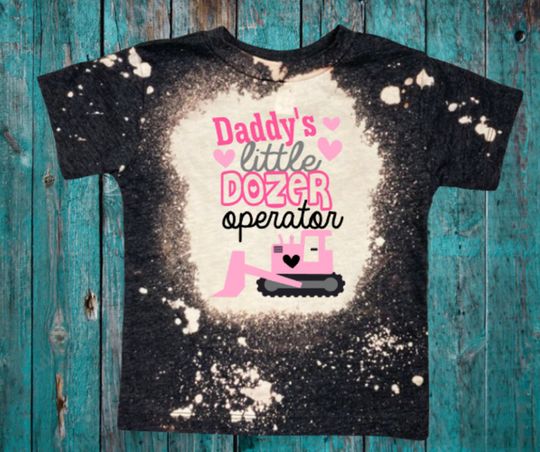 Bleached Shirts for girls, Daddy's little bulldozer 3D