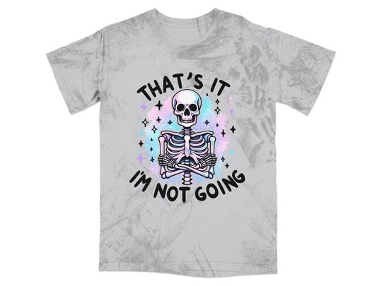 That's It I'm Not Going T-Shirt, Snarky Skeleton Blast T-Shirt