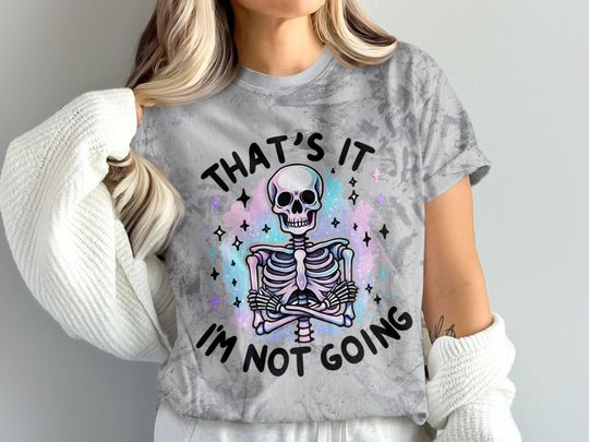 That's It I'm Not Going T-Shirt, Snarky Skeleton Blast T-Shirt