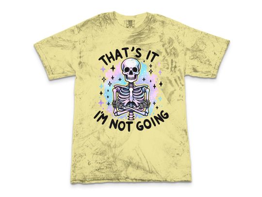 That's It I'm Not Going T-Shirt, Snarky Skeleton Blast T-Shirt