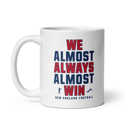 Funny New England Patriots Mug - We Almost Always Almost Win