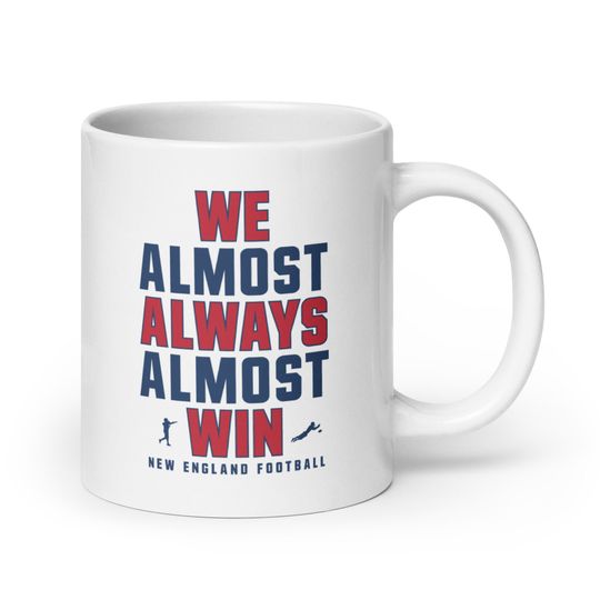 Funny New England Patriots Mug - We Almost Always Almost Win