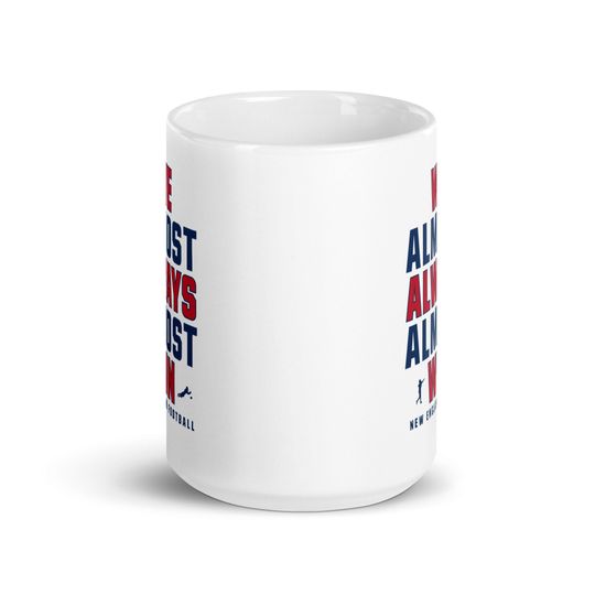 Funny New England Patriots Mug - We Almost Always Almost Win