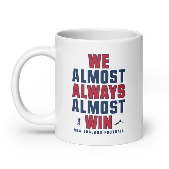 Funny New England Patriots Mug - We Almost Always Almost Win