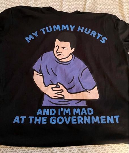 My Tummy Hurts, And I'm Mad At The Government, Meme Shirt, Funny Shirt