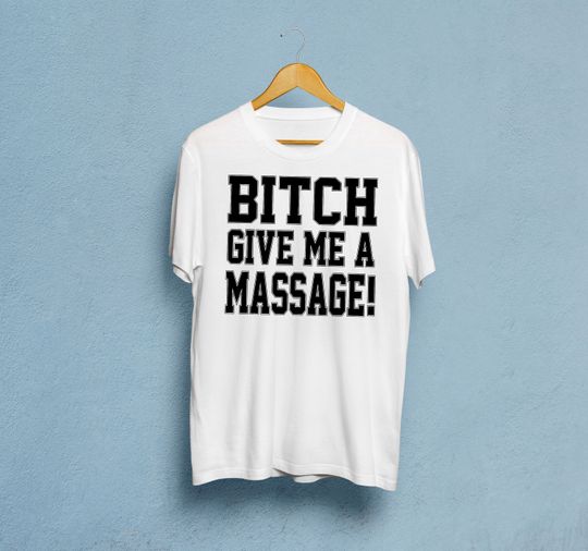 Bitch Give Me A Massage T-Shirt