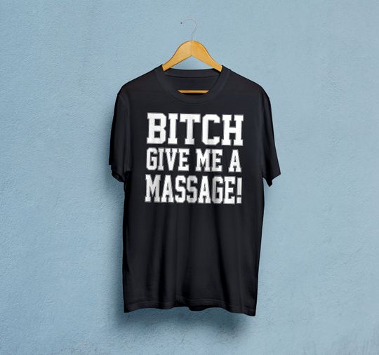 Bitch Give Me A Massage T-Shirt