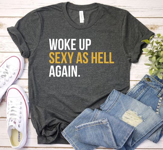 Woke up Sexy as Hell Again Shirt