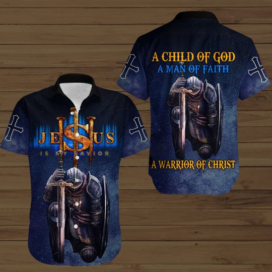 Jesus Is My Savior A Child Of God A Man Of Faith A Warrior Of Christ Hawaii Style Shirt
