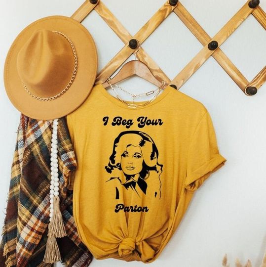I beg your Parton shirts