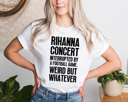 Rihanna Concert Interrupted By A Football Game Weird But Whatever Shirt, Rihanna Football T-Shirt, Halftime Rihanna T-Shirt