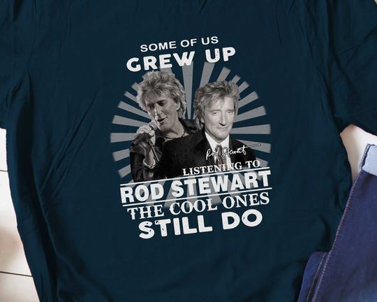some of us grew uo Rod Stewart The Cool Ones Still Do Shirt