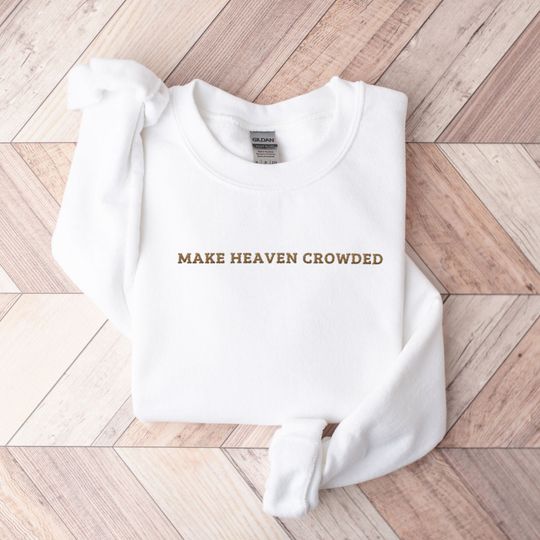 Make Heaven Crowded, Embroidered Christian sweatshirt, Religious sweater, Holiday Gift, Birthday Gift for her, custom embroidered sweatshirt