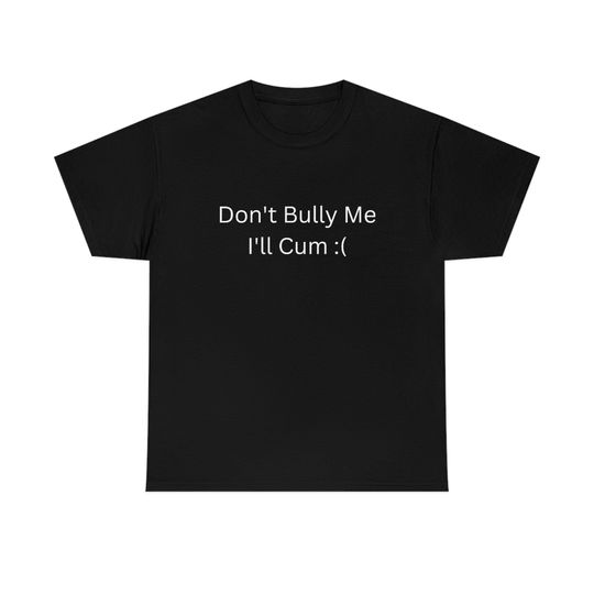 Dont Bully Me Unisex T-Shirt, Funny And Sarcastic Meme Tee, Funny Mee Shirt