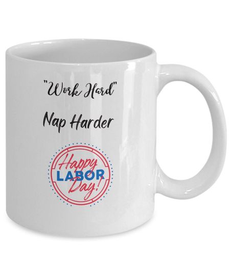 Labor Day Coffee Mug, Work Hard Mug, Funny Coffee Mug, Tea Lover Mug