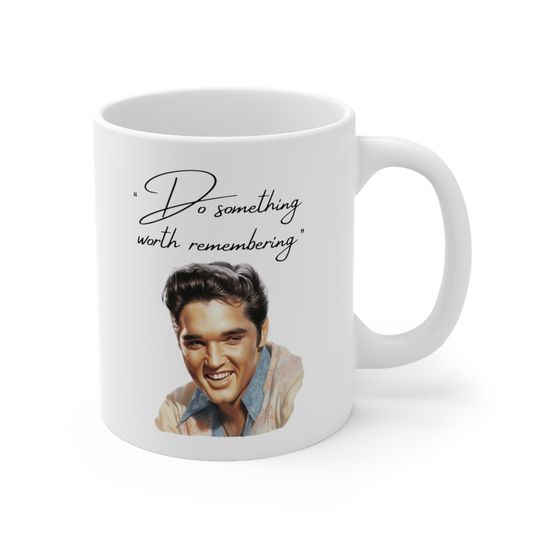 Elvis Presley Coffee Mug, "Do something worth remembering