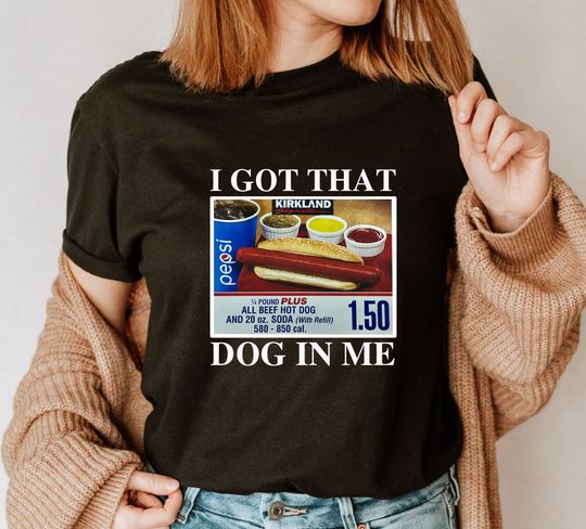 I Got That Dog In Me Shirt - 1.50 Hotdog Shirt  - Hot Dog Lover Gift